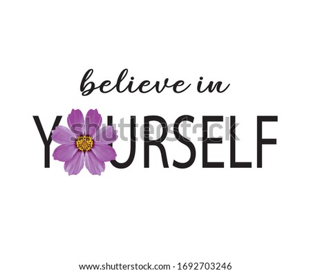 Believe in Yourself Slogan with Flower Illustration, Poster and Fashion Print Design