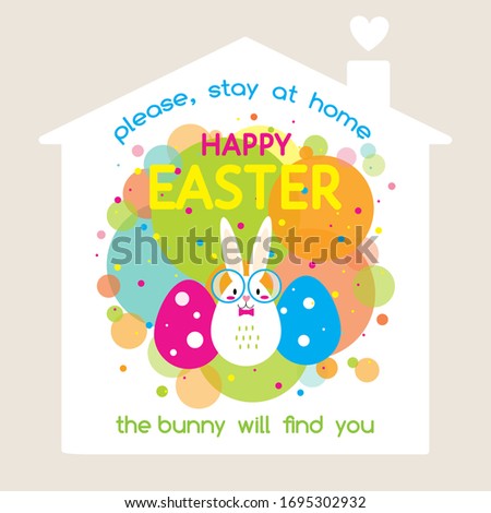 Happy Easter, Please, stay at home, the bunny will find you-greeting card, motivational poster for children. Cute cartoon rabbit, colorful eggs, bright colors splashes, house. Flat vector illustration