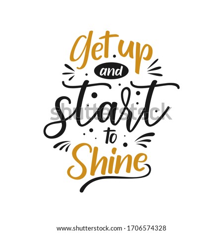 Get up and start to shine. Quote. Quotes design. Lettering poster. Inspirational and motivational
quotes and sayings about life, spirit and uplifting