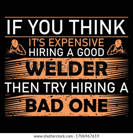 If you Think It's Expensive Hiring a Good Welder Then Try Hiring a Bad One-Welder Vector Printable T Shirt Design