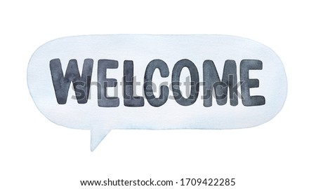 Water color illustration of oval speech bubble with phrase in English language: "Welcome". Hand painted watercolour black and white drawing, cutout clip art element for creative design, card, poster.