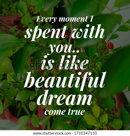 Best inspirational, motivational and love quotes on flowery background. Every moment I spent with you.. is like beautiful dream come true.