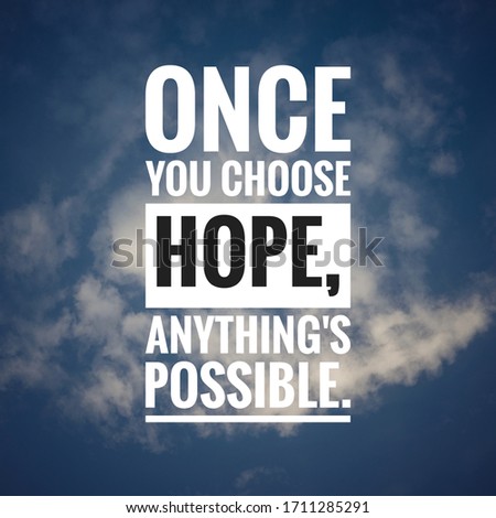 Motivational and inspirational quote - Once you choose hope, anything's possible.