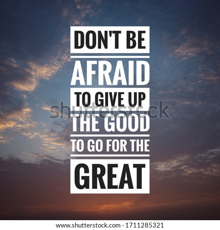 Motivational and inspirational quote - Don't be afraid to give up the good to go for the great.