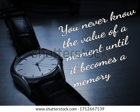 Quote saying you never know the value of a moment until it becomes a memory with a watch, concept about the value of time.