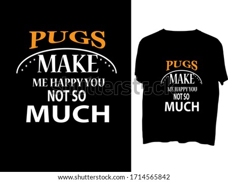 Pugs Make Me Happy You Not So Much -  typography  t shirt design  template