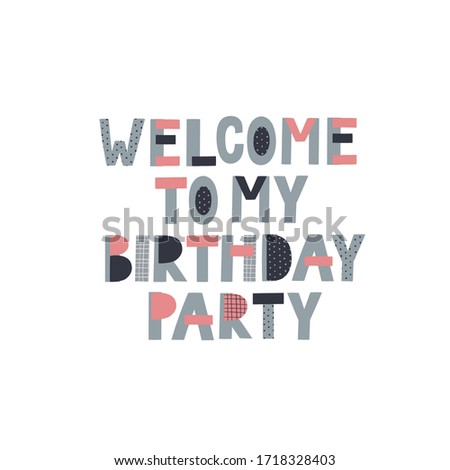 Welcome to my Birthday party geometric lettering postcard. Simple flat vector illustration cartoon style. Festive party invitation celebration hand drawn cute picture graphic design clip art element.