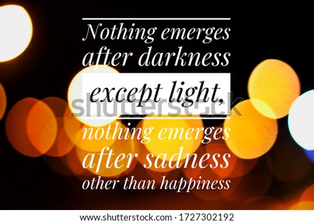 Motivational and inspirational quote- nothing emerges after darkness except light, nothing emerges after sadness other than happiness