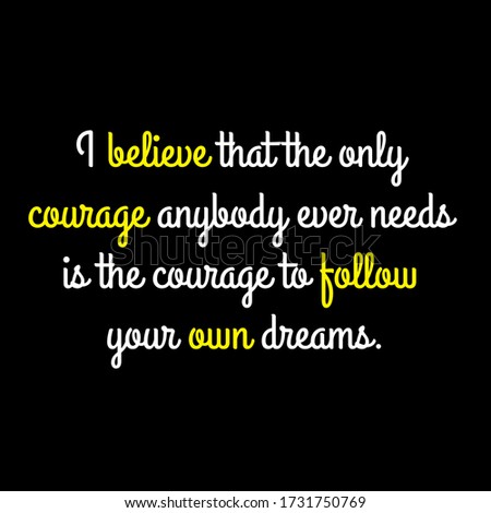 I believe that the only courage anybody ever needs is the courage to follow your own dreams motivational quote vector template design.Suitable for tshirt design.