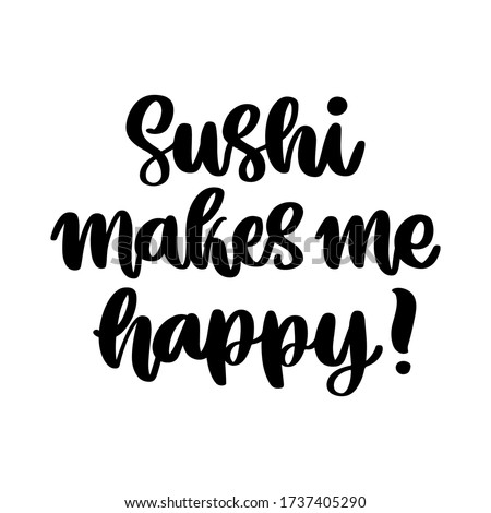 The hand-drawing inscription: Sushi makes me happy! It can be used for cards, brochures, poster, t-shirts, mugs, etc.