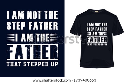 "I am not the step father i am the father" typography vector father's day t-shirt.