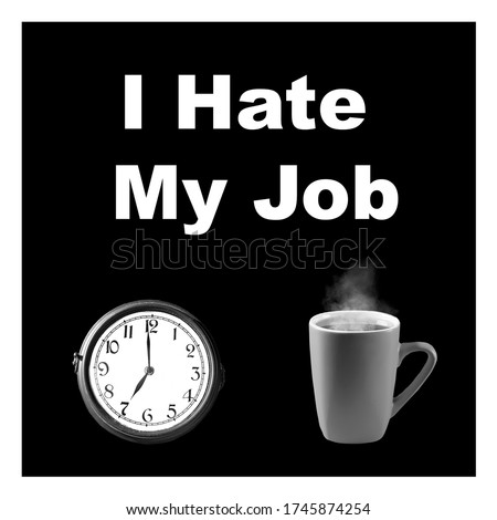 I hate my job lettering on a black background. Watch and a mug of tea. The concept of unloved work. Bad boss. Bad morning square