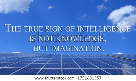 The true sign of intelligence is not knowledge, but imagination.