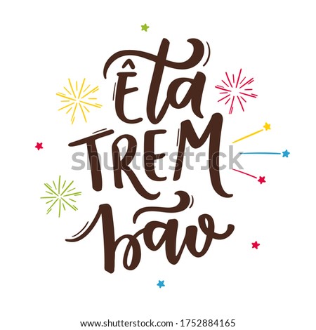Êta Trem Bão. Good Thing.  Brazilian Traditional Celebration in  Portuguese Hand Lettering. June Party.  Vector. Royalty-Free Stock Photo #1752884165