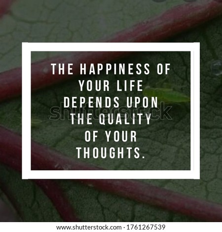 Best motivational, inspirational and happiness quotes on the nature background. The happiness of your life depends upon the quality of your thoughts.