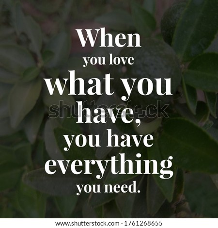 Best motivational, inspirational and happiness quotes on the nature background. When you love what you have, you have everything you need.