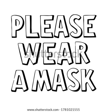Please wear a mask hand drawn text. Warning sign. Entrance announcement. Covid-19 protective measures. Stay safe. Use for print, card, poster, design element, banner, advertising, sticker.
