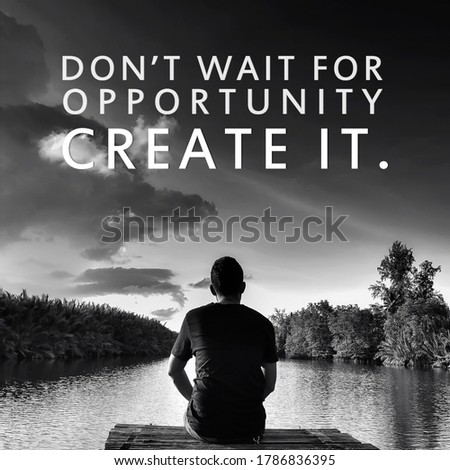 " Do not wait for opportunity. Create it."  Motivation quote with photo a  man sitting on a wooden bridge alone in black and white as a background 
