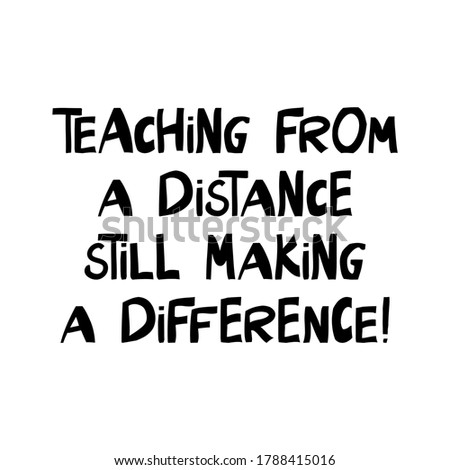 Teaching from a distance still making a difference. Education quote. Cute hand drawn lettering in modern scandinavian style. Isolated on white background. Vector stock illustration.