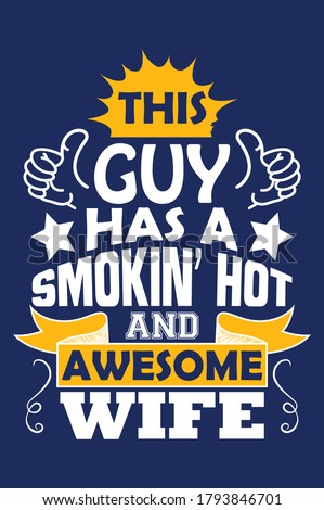 This guy has a smokin' hot and Awesome Wife - Print ready vector file for t-shirt design