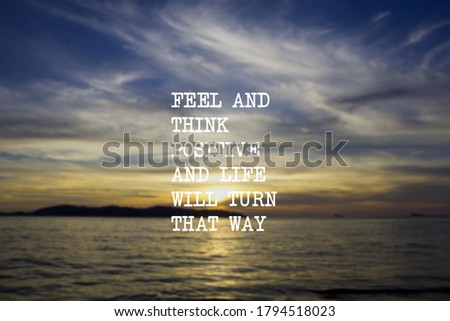 Blurry sunset background with quotes - Feel and think positive and life will turn that way