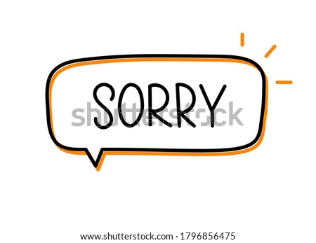 Sorry inscription. Handwritten lettering illustration. Black vector text in speech bubble. Simple outline marker style. Imitation of conversation. Royalty-Free Stock Photo #1796856475