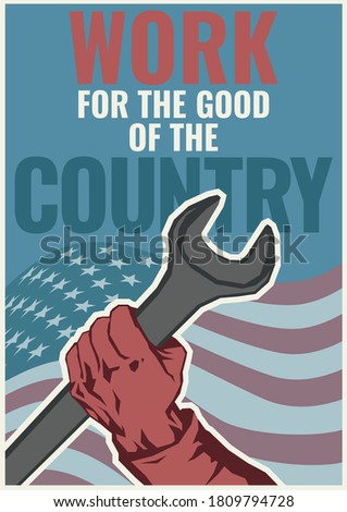 Work for the Good of the Country, Labor Propaganda Poster Retro Style, Wrench, Arm, USA Flag Background 