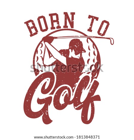 t shirt design born to golf with golfer man swinging golf stick vintage illustration