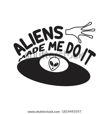 Ufo Quotes and Slogan good for T-Shirt. Aliens Made Me Do It.