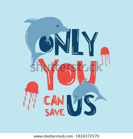 save the ocean. texting only you can save us. save the dolphins, jellyfishes