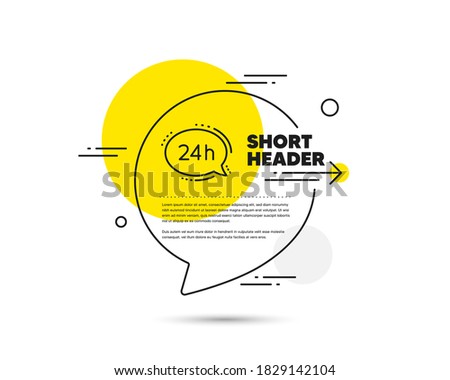 24 hour service line icon. Speech bubble vector concept. Call support sign. Feedback chat symbol. 24h service line icon. Abstract bubble balloon badge. Vector