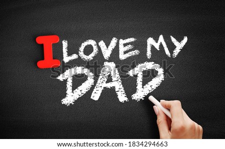 I love my Dad text on blackboard, family concept background