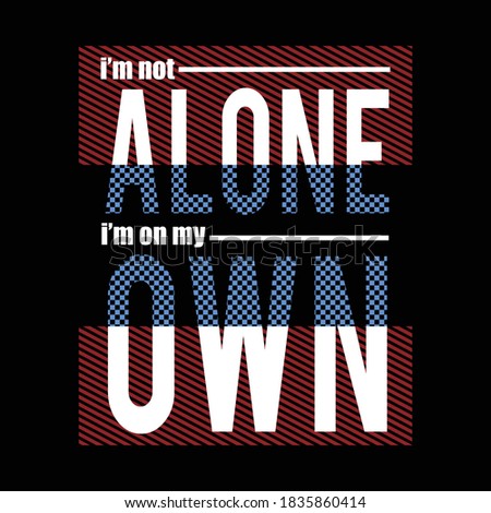 i am not alone,i am on my own design typography vector illustration