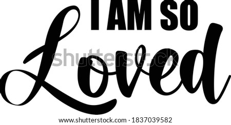 I am so loved, Christian faith, Typography for print or use as poster, card, flyer or T Shirt