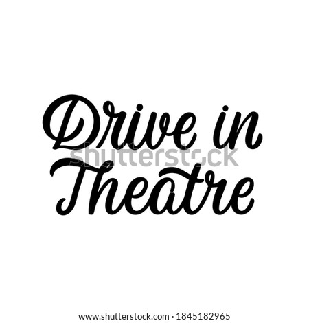 Hand lettered quote. The inscription: drive in theatre.Perfect design for greeting cards, posters, T-shirts, banners, print invitations.
