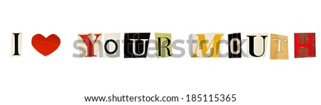 I Love your mouth formed with magazine letters on a white background