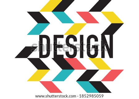 Playful, lively, vibrant graphic design of a word "Design" with arrow / chevron shaped geometric shapes in red, yellow, blue and black colors. Urban typography.