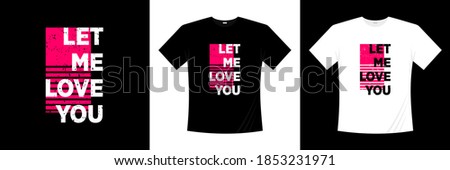 let me love you typography t-shirt design. Love, romantic t shirt.