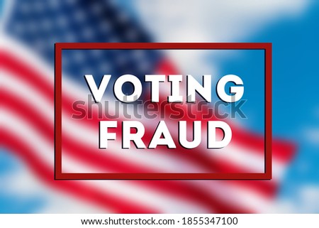Voting fraud. American flag waving in the wind