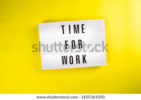 Time For Work message on lightbox on yellow background isolated. business and occupation motivational message concept