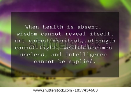 Health Quote of When health is absent, wisdom cannot reveal itself, art cannot manifest, 