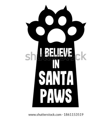 I believe in Santa Paws. Christmas and New Year holiday quote