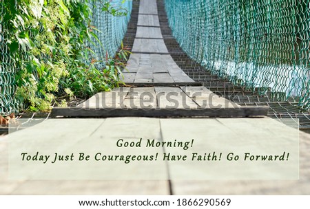Image with Morning motivational and inspirational quotes - Good Morning, Today Just Be Courageous, Have faith, Go Forward