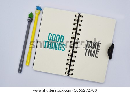 'Good things, take time' quote on the white background with two pen and notebook concept. 