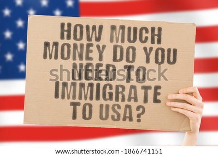 The question " How much money do you need to immigrate to USA? " on a banner in men's hand with blurred American flag on the background. Immigration. Migrants. Home. Refugee. Life. Job
