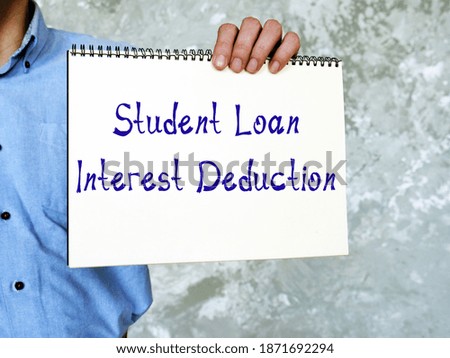 Financial concept about Student Loan Interest Deduction with sign on the piece of paper.
