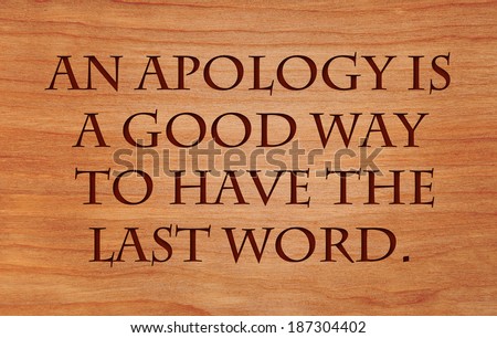 An apology is a good way to have the last word - quote by unknown author on wooden red oak background