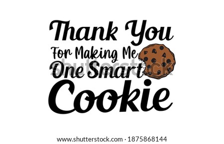 Thank You For Making Me One Smart Cookie - Teacher Vector and Clip art