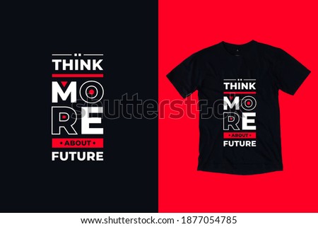 Think more about future modern geometric tpography inspirational quotes t shirt design