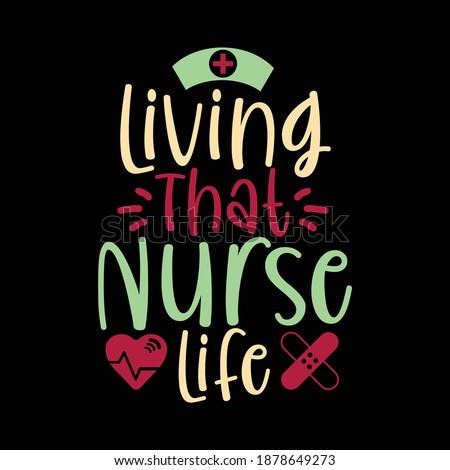 Living That Nurse Life. Nursing Shirt, Nurse Design, Nursing School, Hospital Design, Funny Nurse Shirt, Printing For T Shirt, Banner, Poster   Etc. Vector Illustration